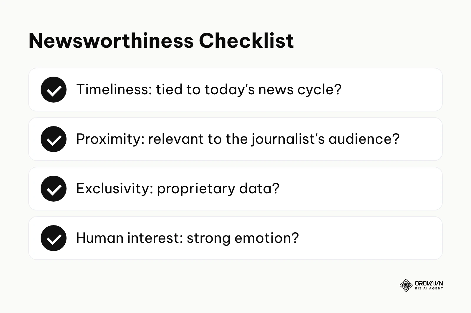 Newsworthiness checklist: timeliness, proximity, exclusivity, human interest.