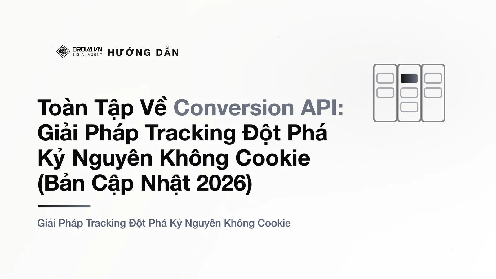 Toàn Tập Về Conversion API: Giải Pháp Tracking Đột Phá Kỷ Nguyên Không Cookie (Bản Cập Nhật 2026)
