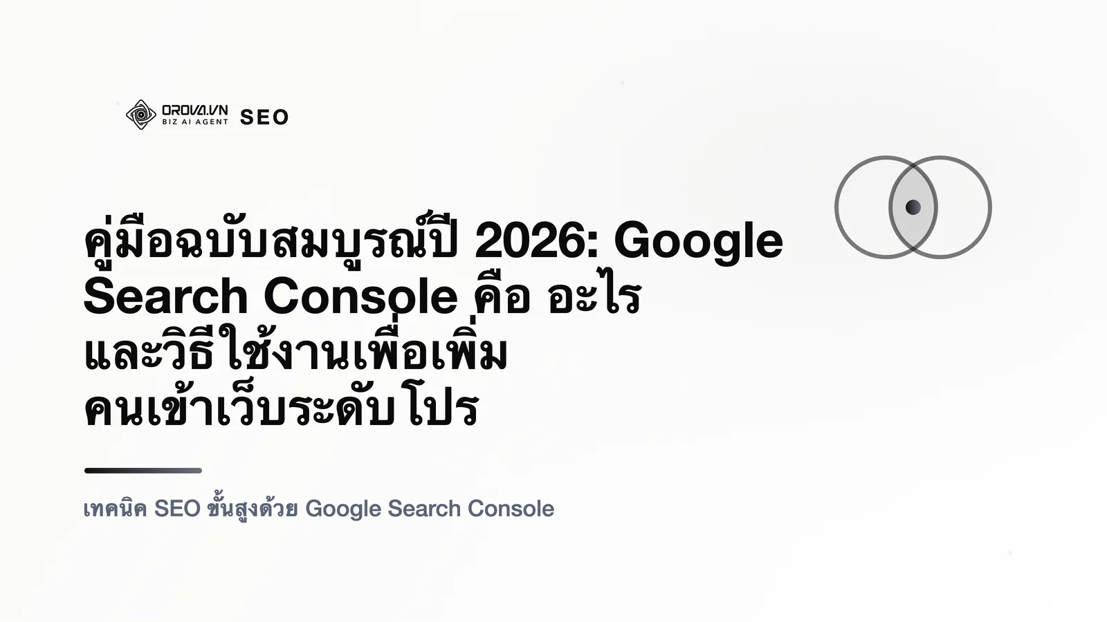 คู่มือฉบับสมบูรณ์ปี 2026: Google Search Console คือ อะไร และวิธีใช้งานเพื่อเพิ่มคนเข้าเว็บระดับโปร