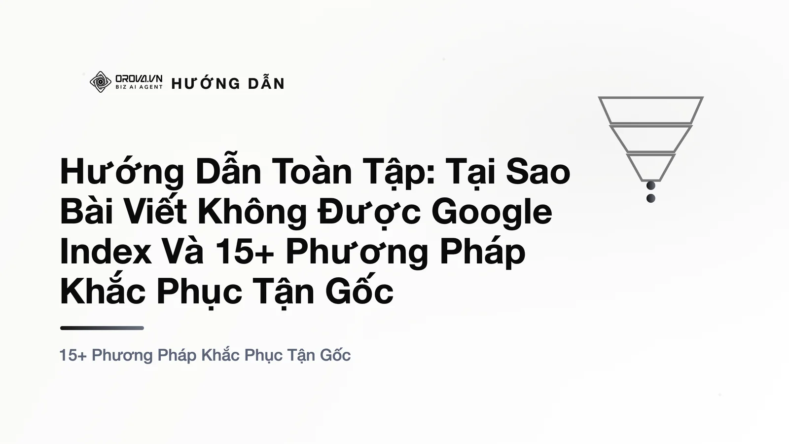 Hướng Dẫn Toàn Tập: Tại Sao Bài Viết Không Được Google Index Và 15+ Phương Pháp Khắc Phục Tận Gốc