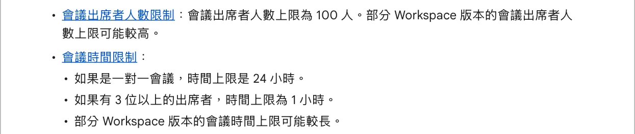 Google Meet 說明中心繁體中文版〈瞭解 Google Meet 功能〉：會議出席者人數上限100人，一對一會議時間上限24小時，3位以上出席者上限1小時