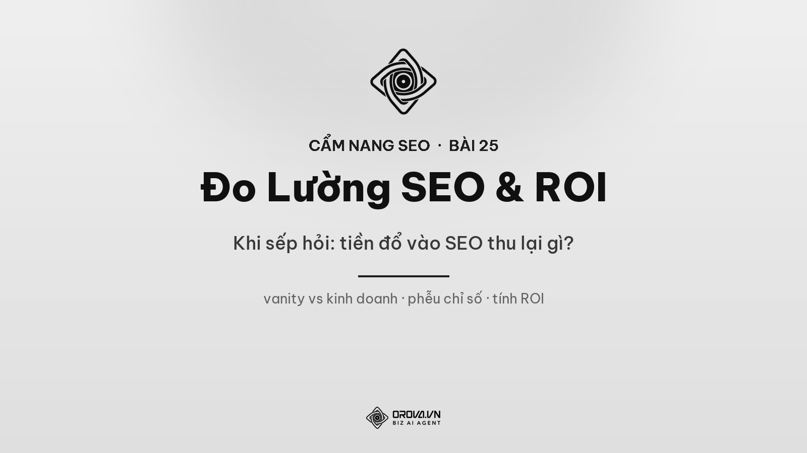 Đo Lường SEO & Chứng Minh ROI: Khi Sếp Hỏi “Tiền Đổ Vào SEO Thu Lại Gì?”
