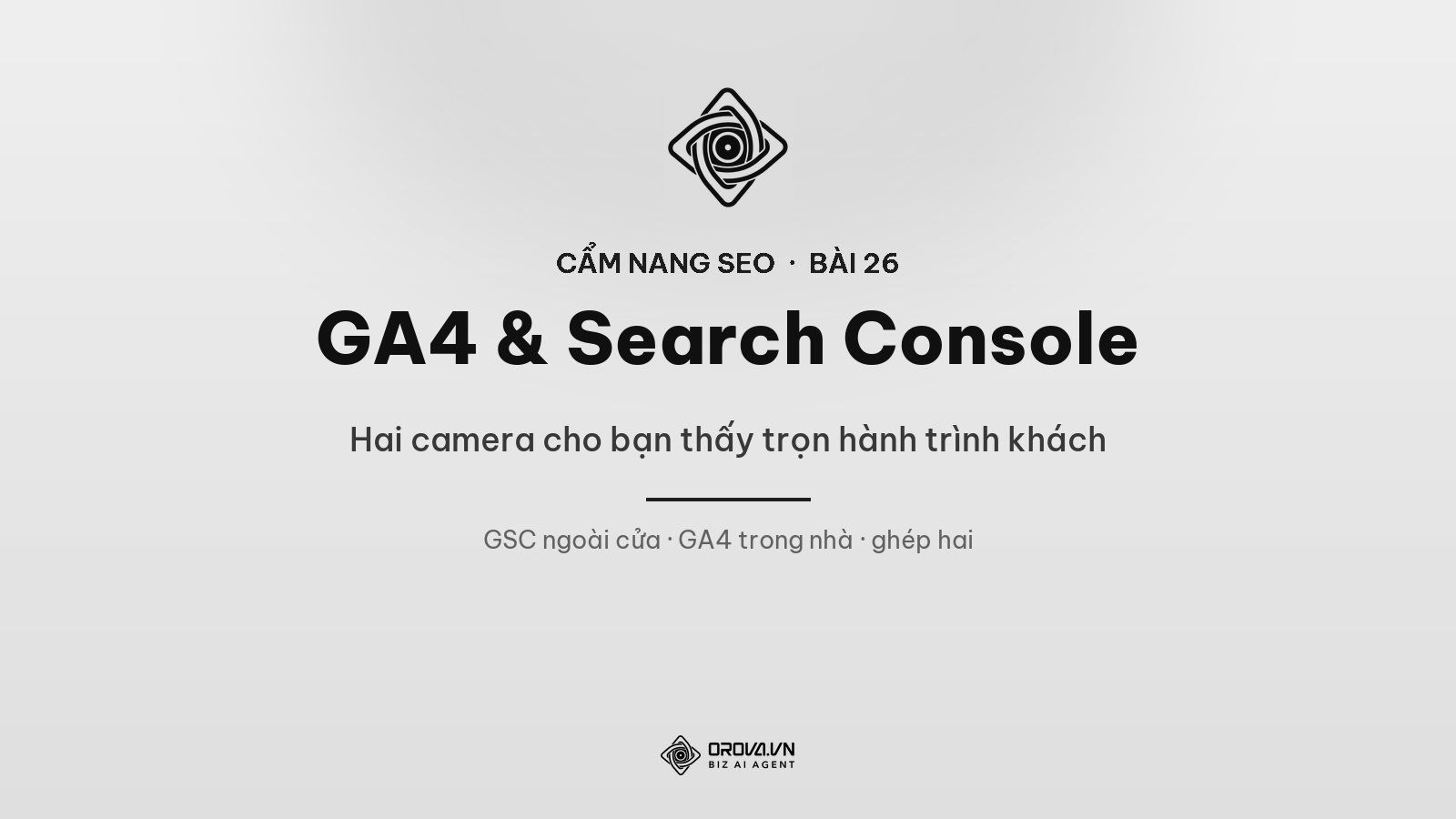 GA4 & Google Search Console: Hai “Camera” Cho Bạn Thấy Trọn Hành Trình Khách