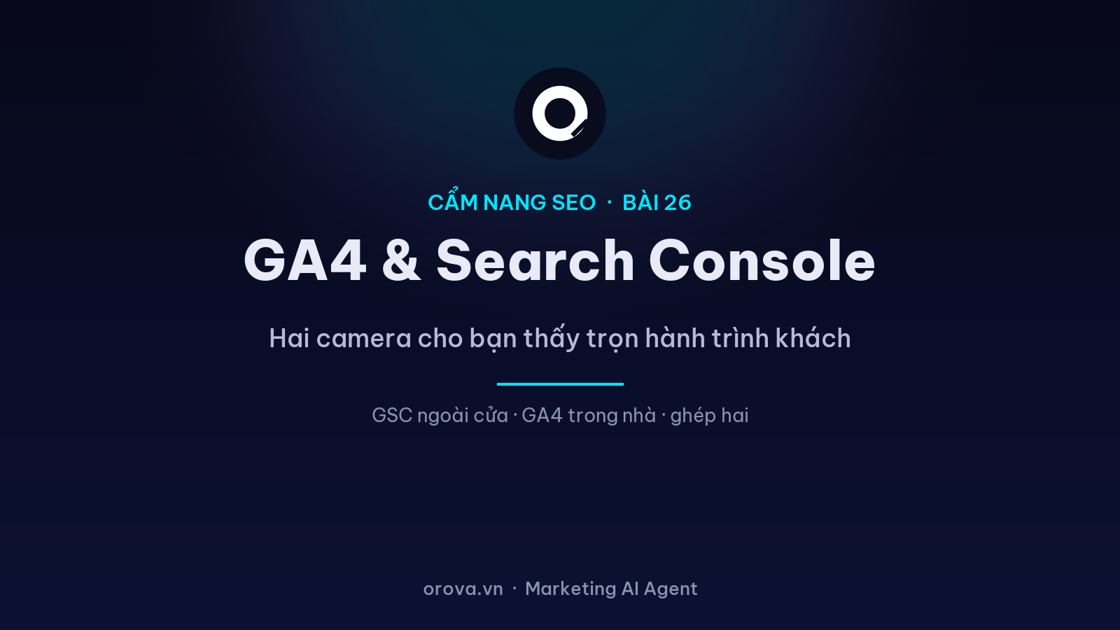 GA4 & Google Search Console: Hai “Camera” Cho Bạn Thấy Trọn Hành Trình Khách